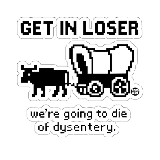 GET IN LOSER we're going to die of dysentery product type