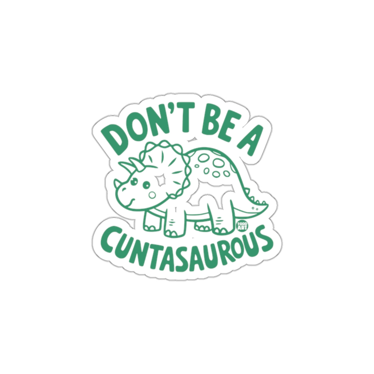 Don't Be A Cuntasaurous Sticker Design Fun Decor
