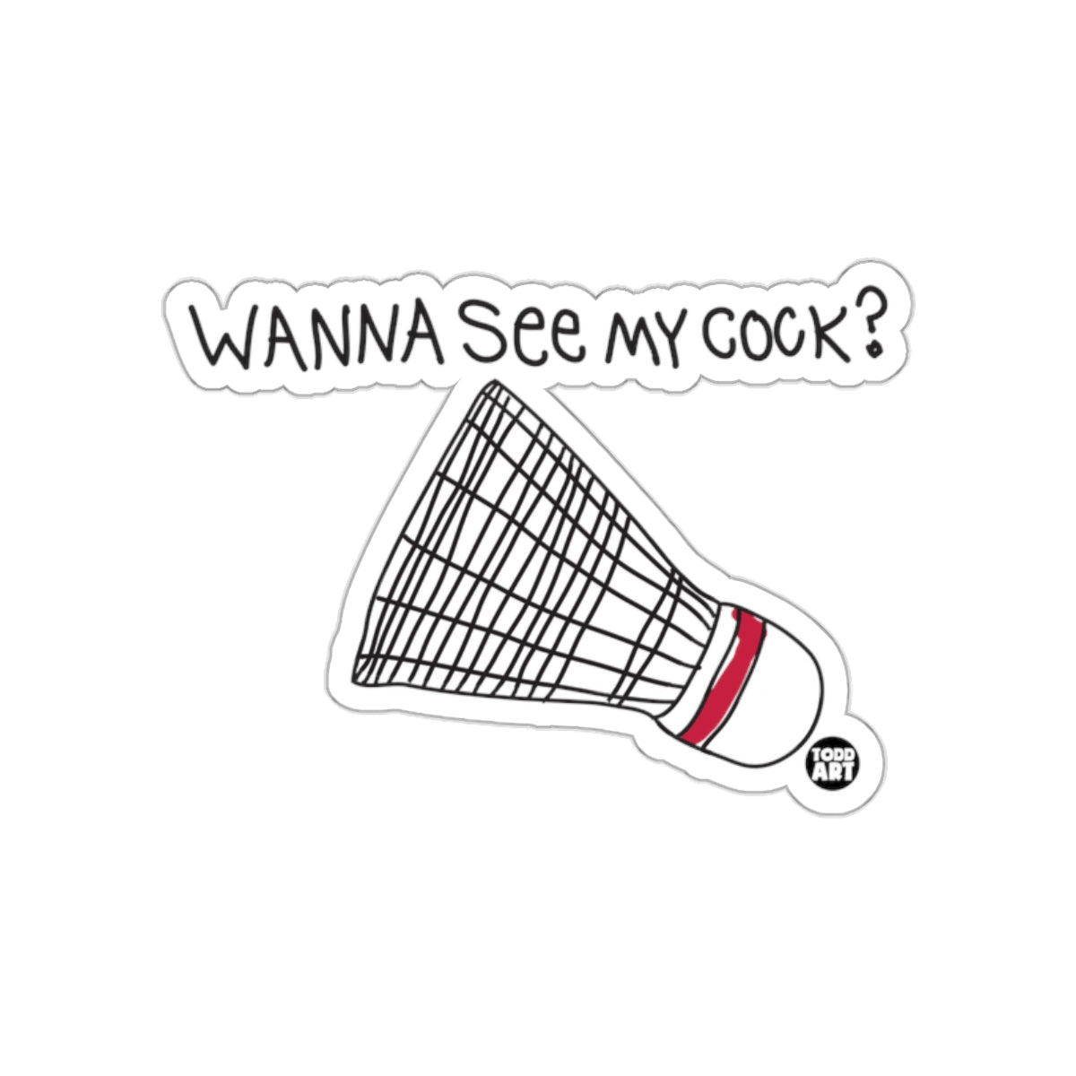 Wanna See My Cock Shuttlecock Image Todd Art Stickers