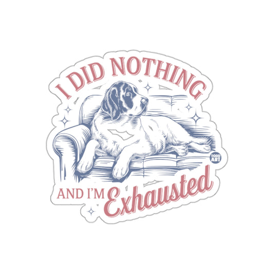 I Did Nothing And I'm Exhausted Funny Dog Sticker