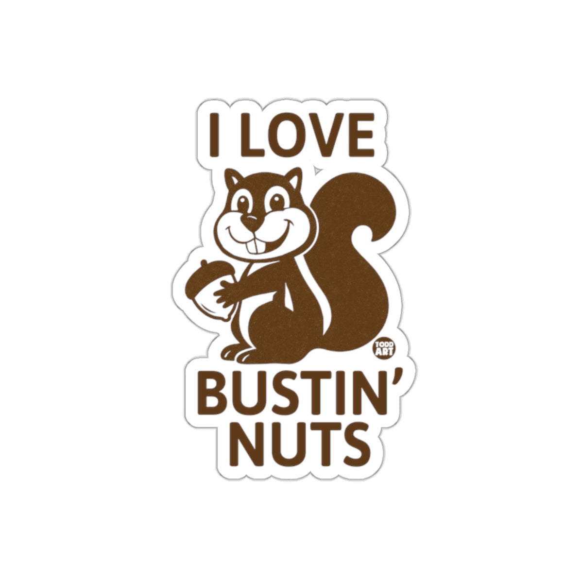 I Love Squirrel Bustin' Nuts Todd Art Graphic sticker