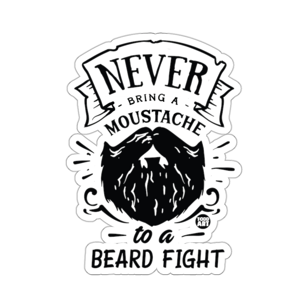 NEVER BRING A MOUSTACHE TO A BEARD FIGHT 
