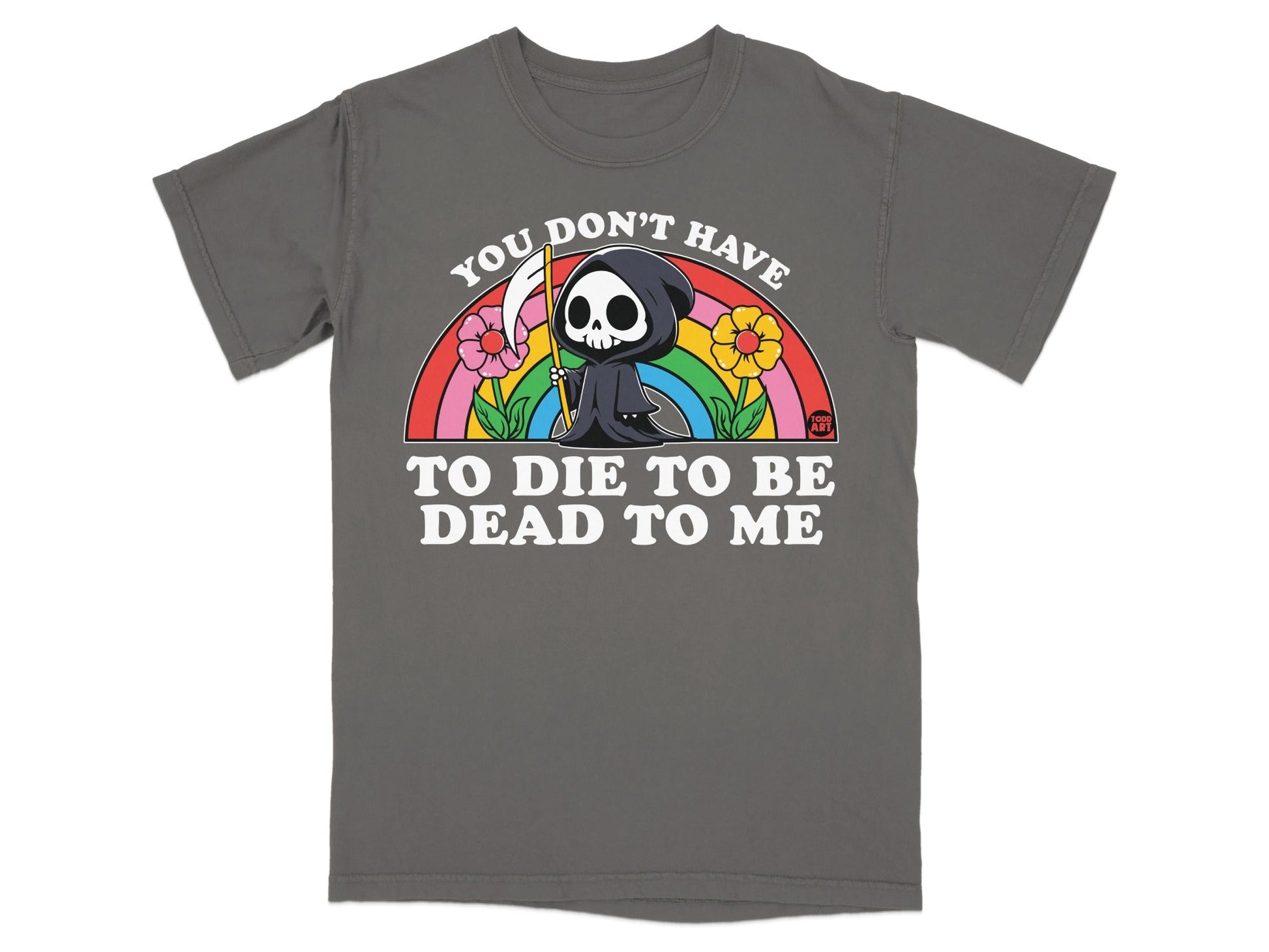 Grim reaper with rainbow and flowers, text "You Don't Have to Die to Be Dead to Me".