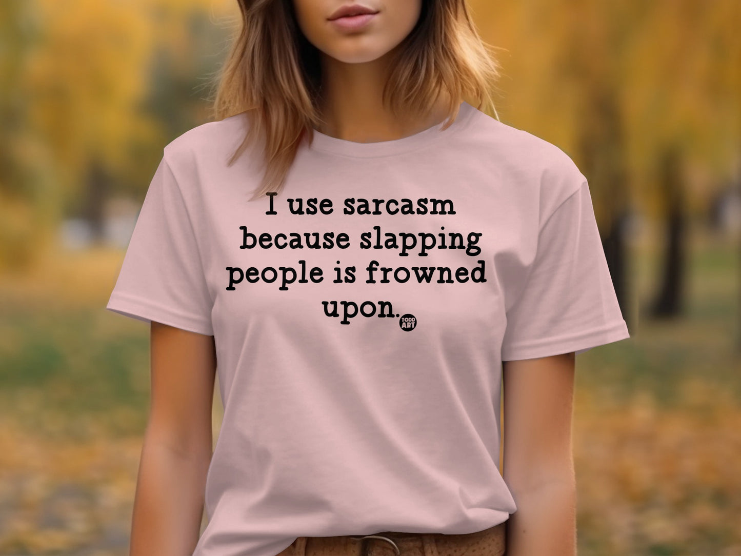 I Use Sarcasm Because Slapping People T-shirt