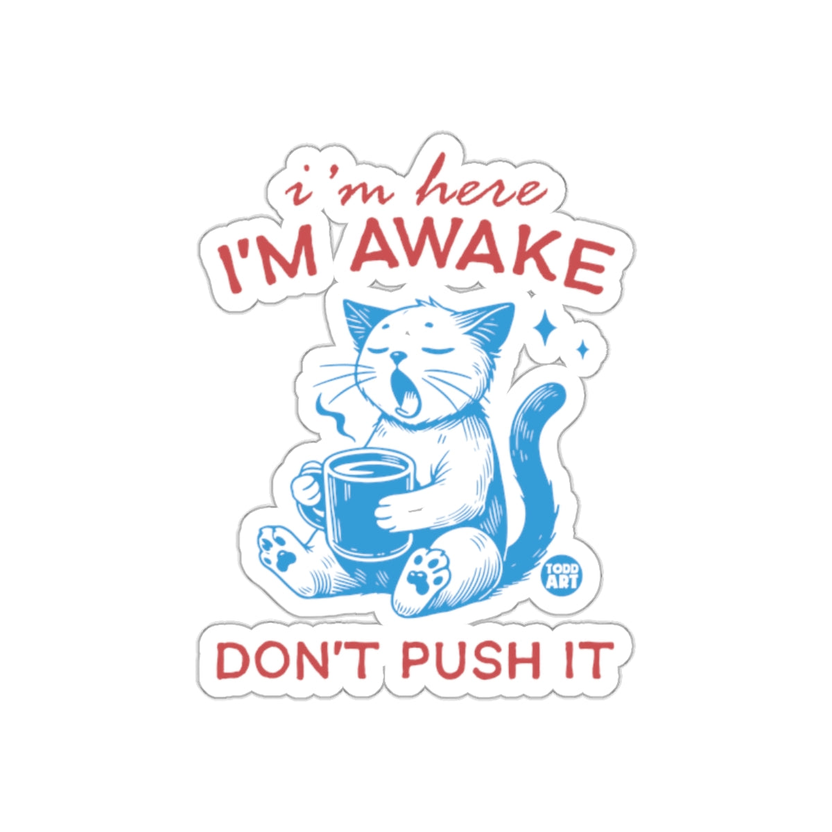 I'm Here I'm Awake Don't Push It Sticker