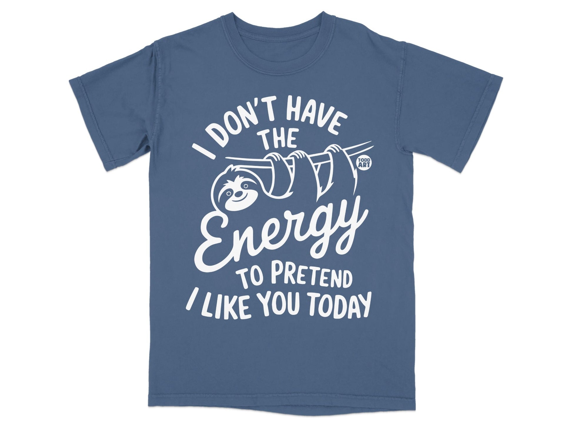 Blue t-shirt with "I don't have the energy to pretend I like you today" and a sloth.