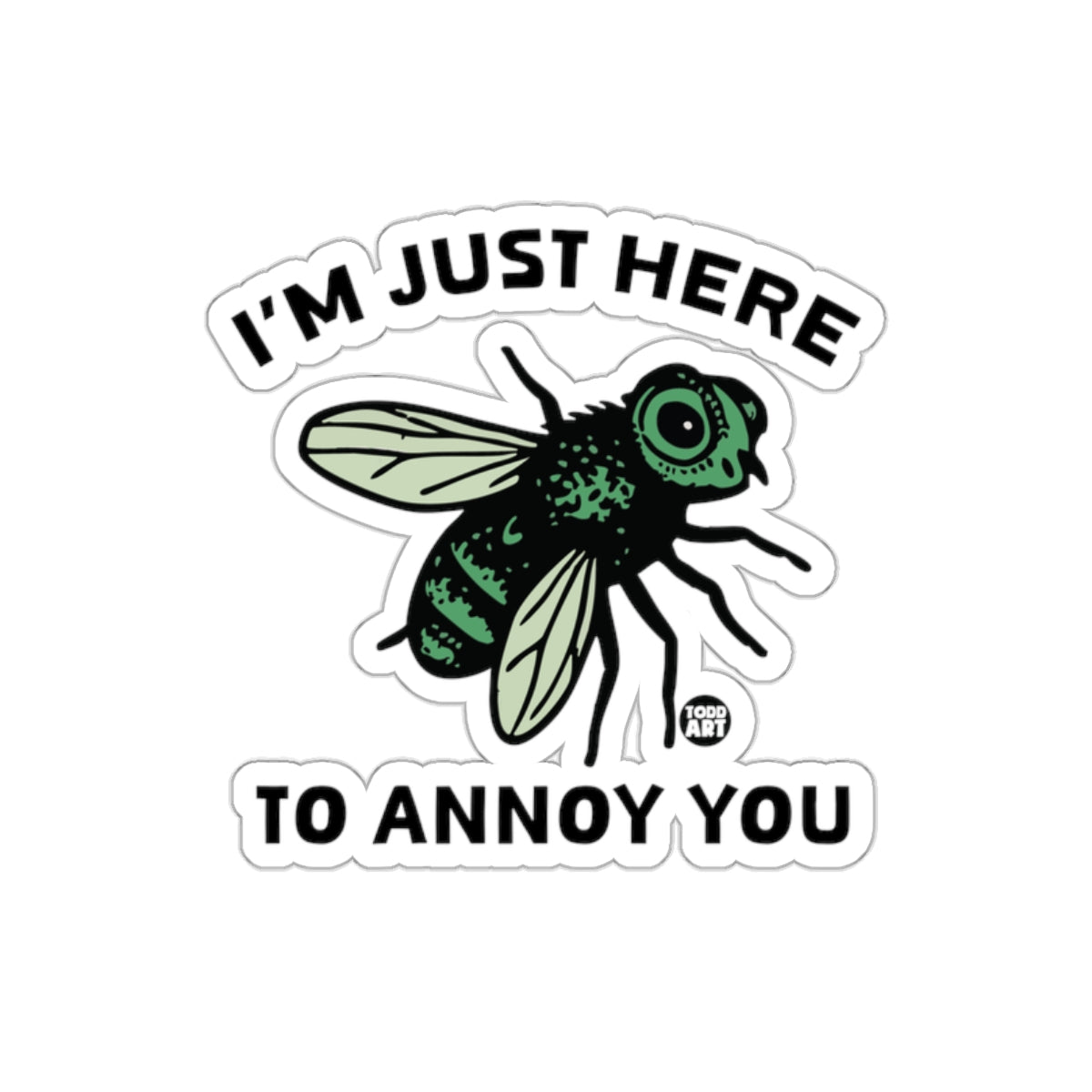 I'm Just Here To Annoy You Fly Sticker