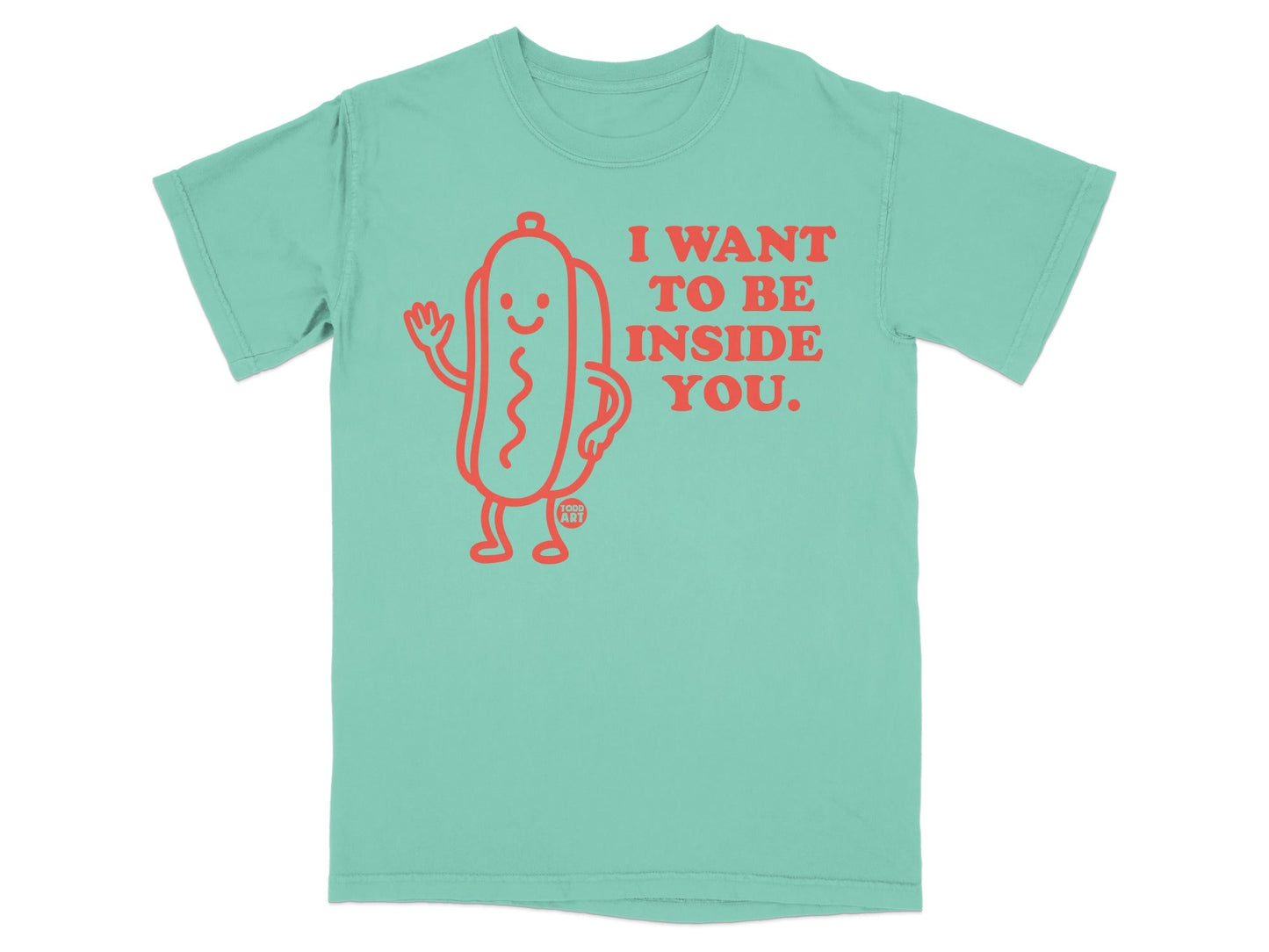 Teal t-shirt with a cartoon hot dog saying "I WANT TO BE INSIDE YOU."