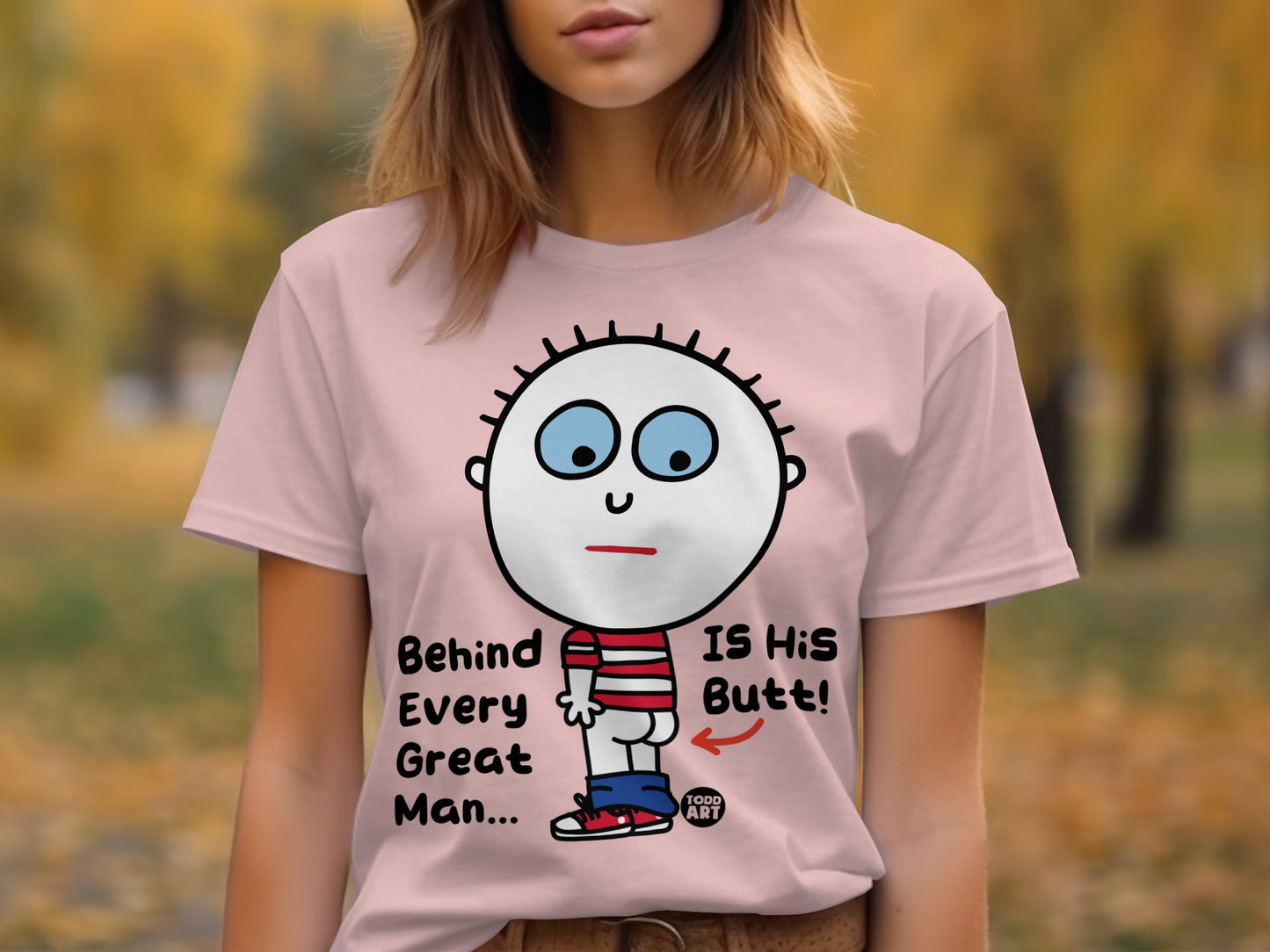 Behind Every Great Man Is His Butt Shirt