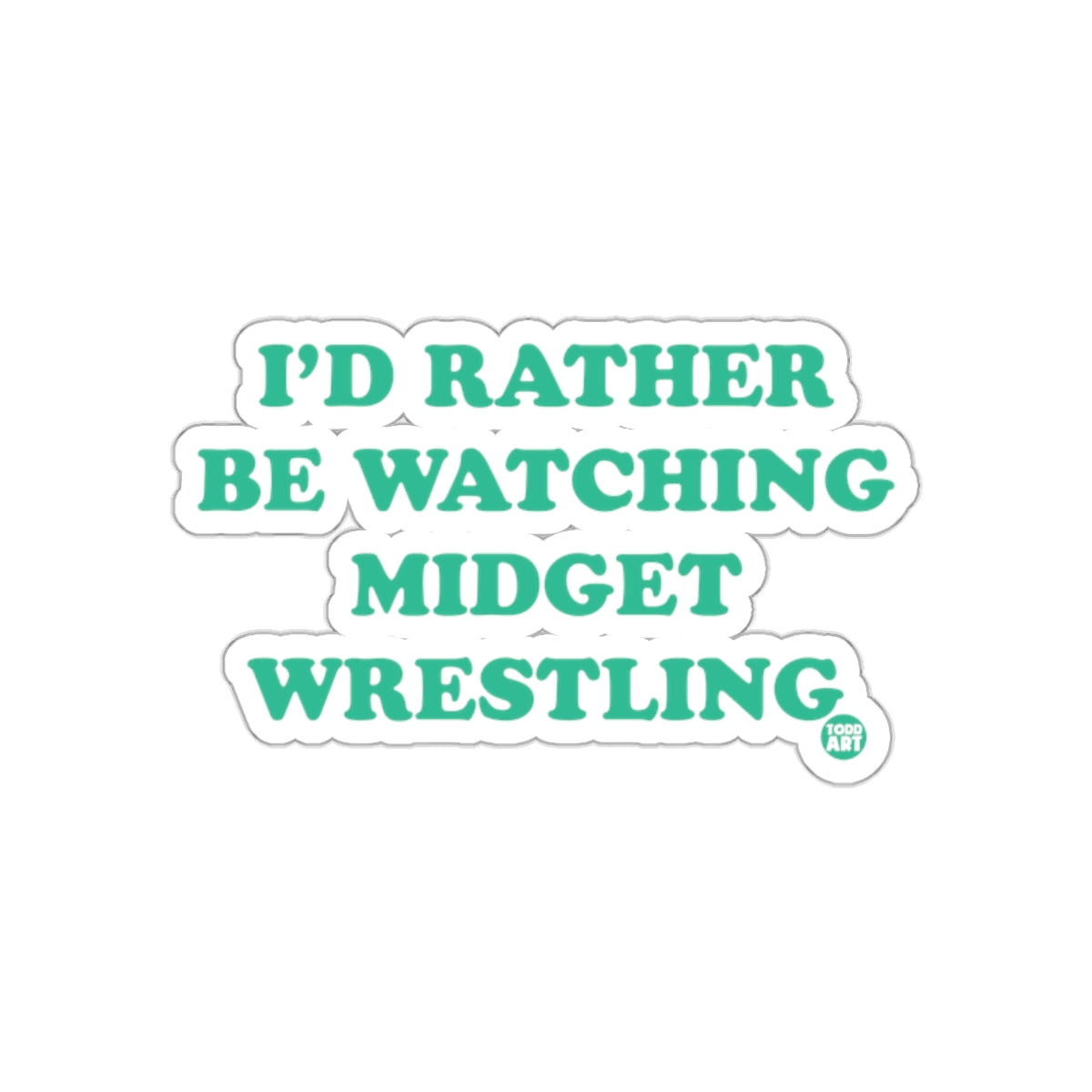 I'd Rather Be Watching Midget Wrestling sticker