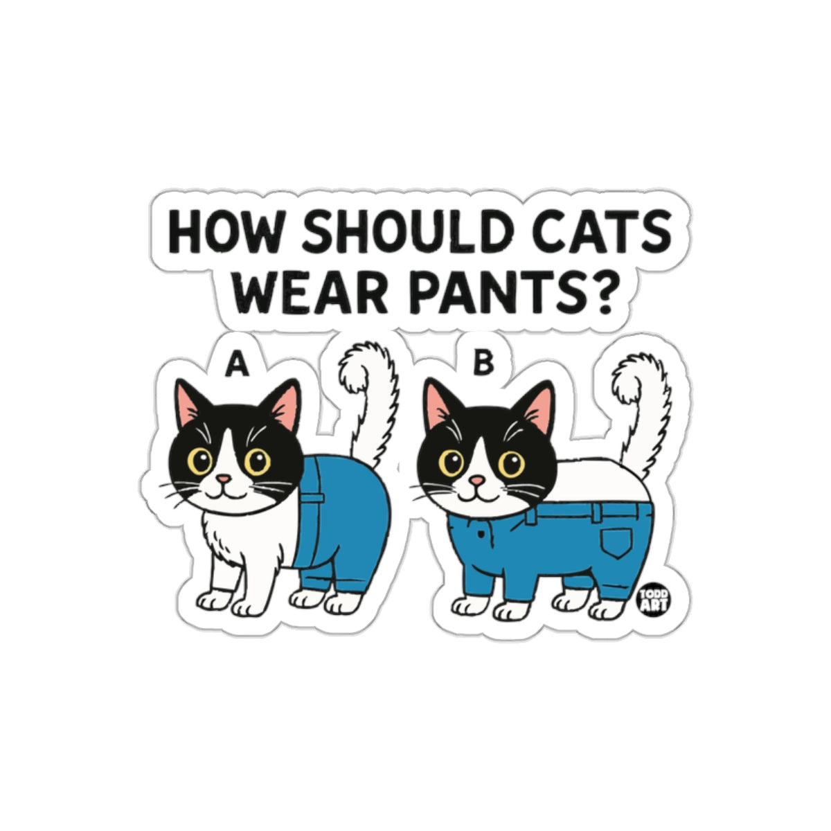 How Should Cats Wear Pants Funny Cats Todd Art sticker