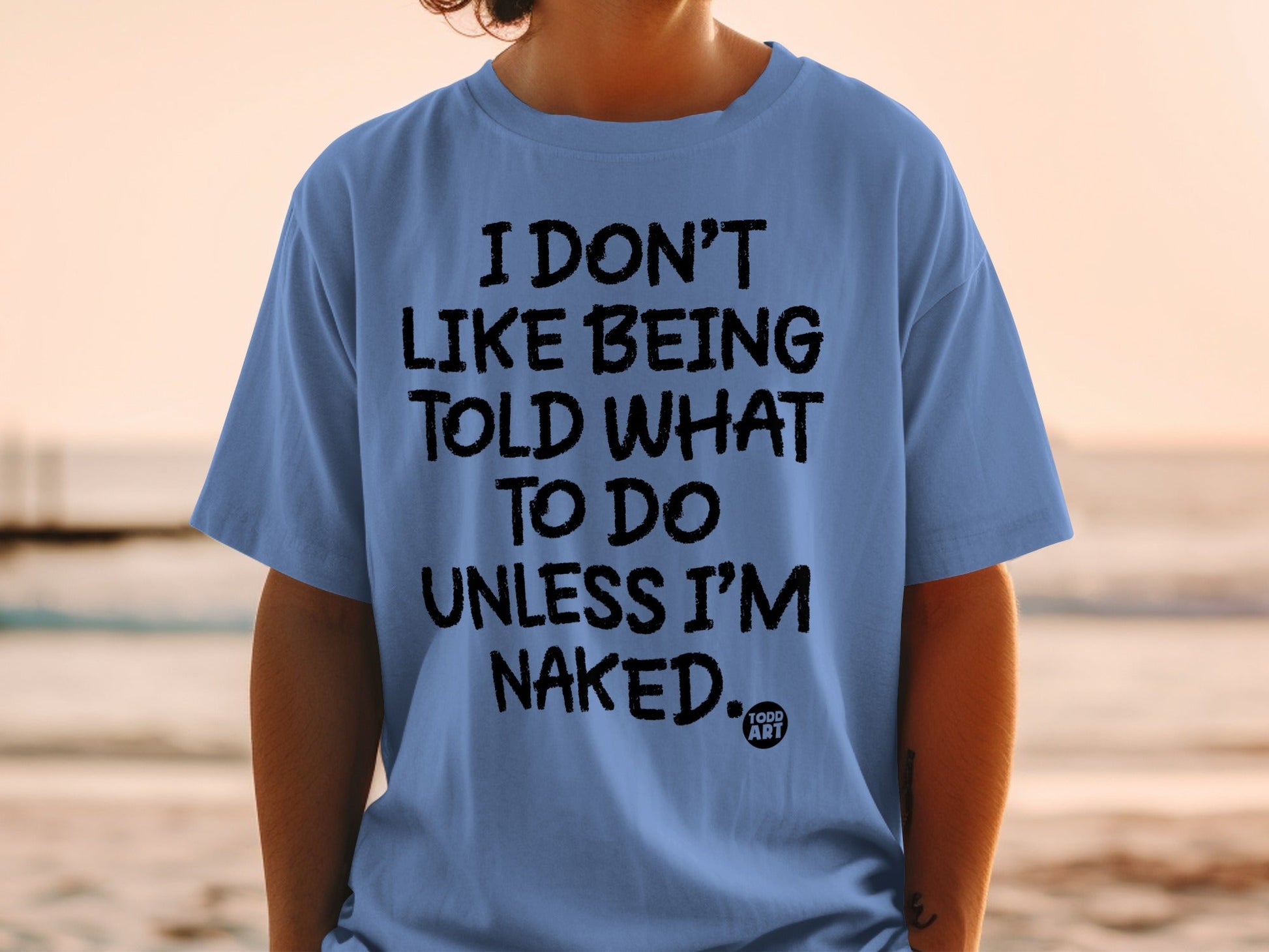 I Don't Like Being Told What To Do Unless I'm Naked shirt