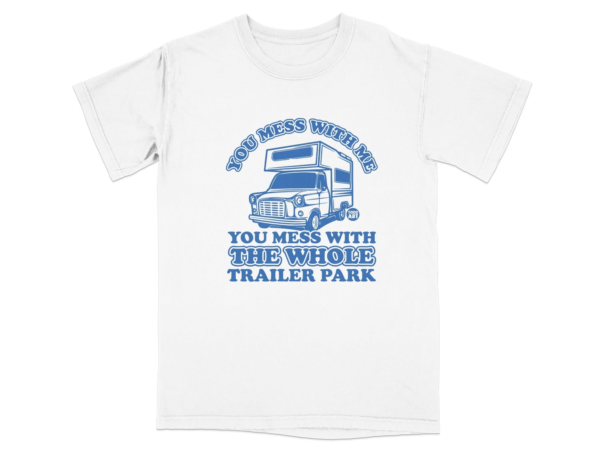 You Mess with Me You Mess with the Whole Trailer Park Shirt