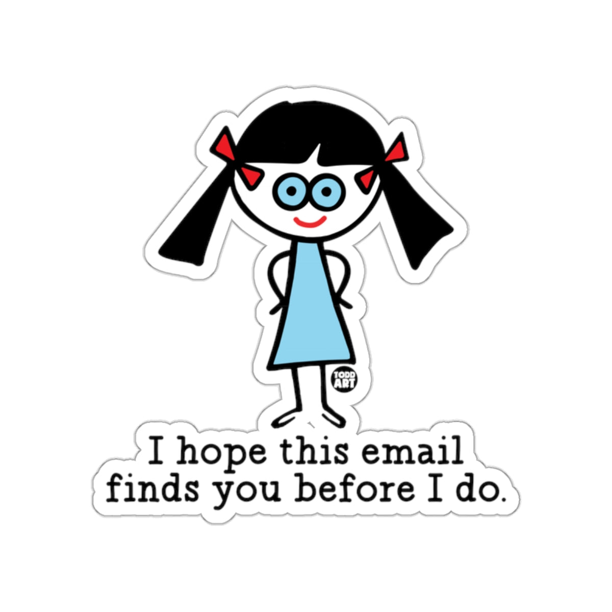 I hope this email finds you before I do sticker