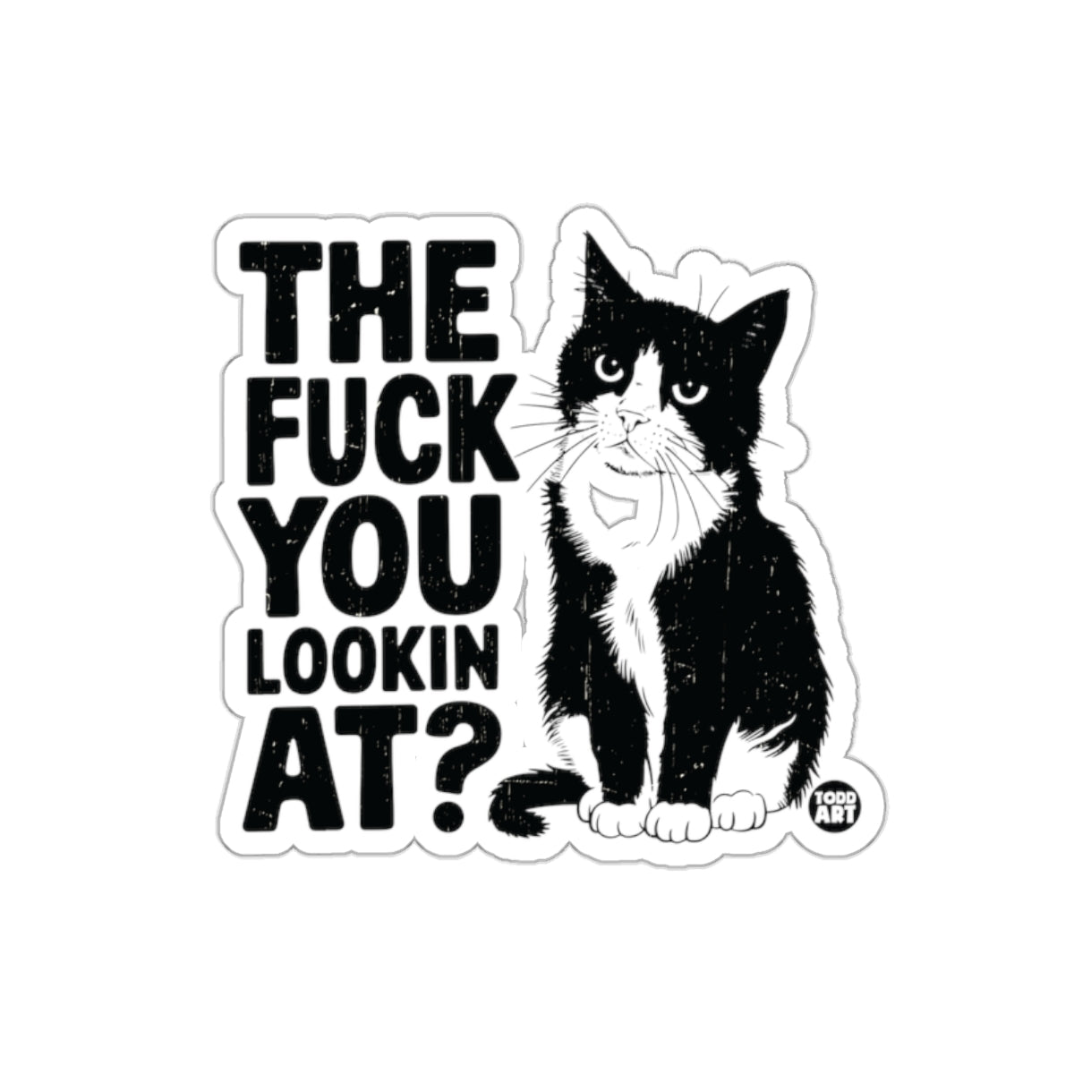 THE FUCK YOU LOOKIN AT Cat Sticker by Todd Art