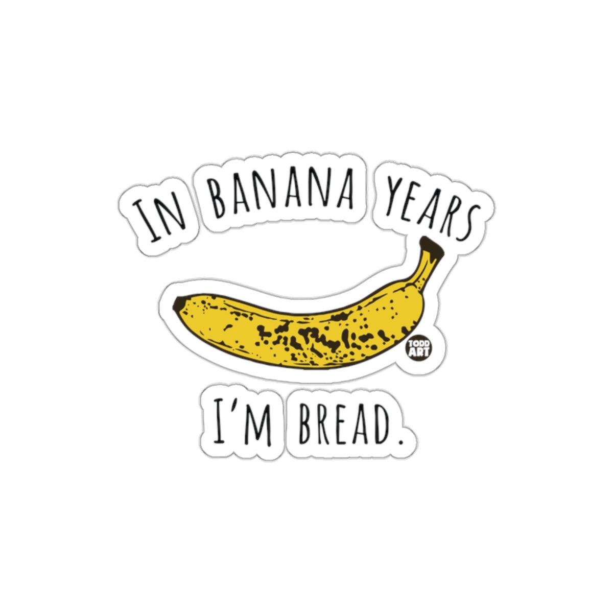 In Banana Years I'm Bread Funny Sticker Product