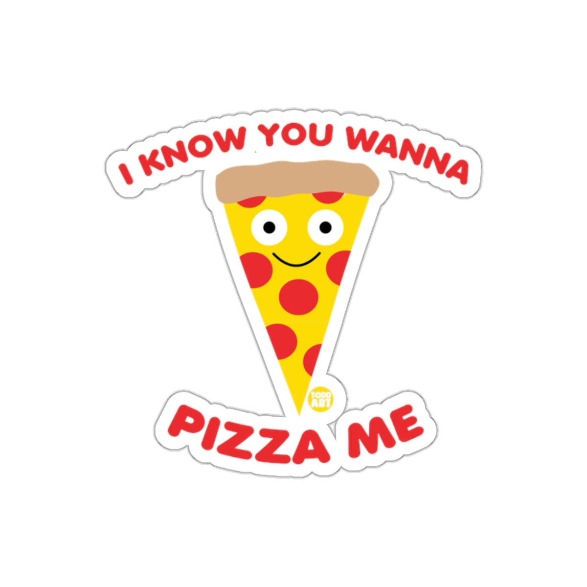 I Know You Wanna Pizza Me Cute Cartoon Food sticker