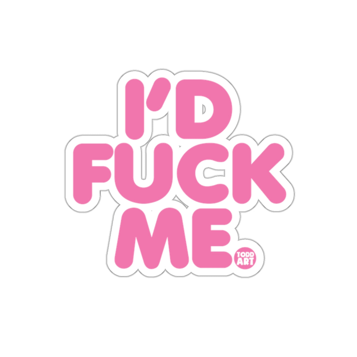 I'D FUCK ME Pink and White Sticker Only Todd Art Design