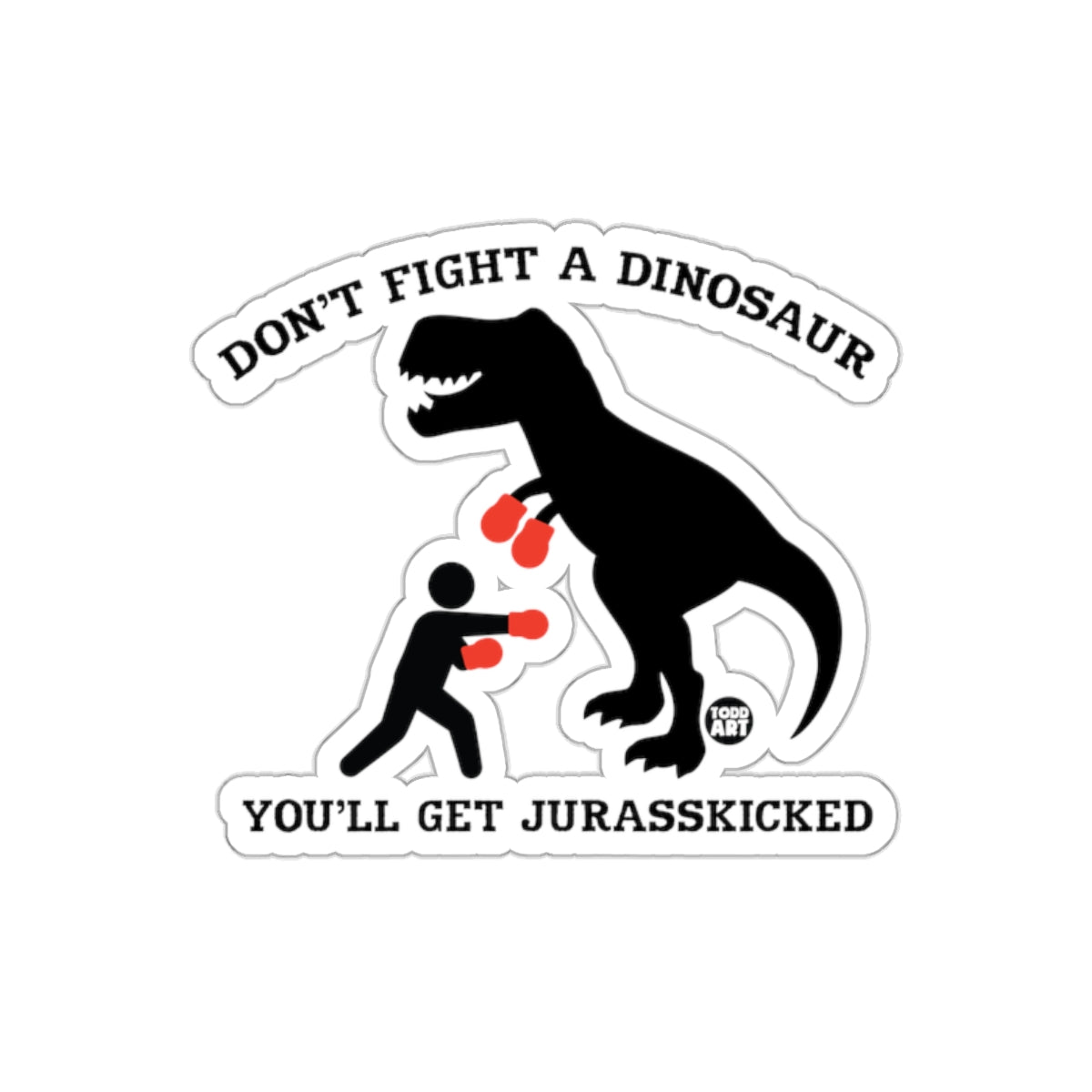 Don't Fight A Dinosaur You'll Get Jurasskicked Sticker