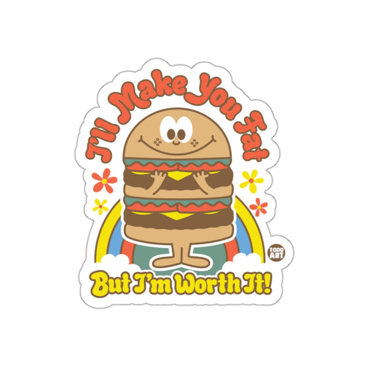 I'll Make You Fat But I'm Worth It! Sticker
