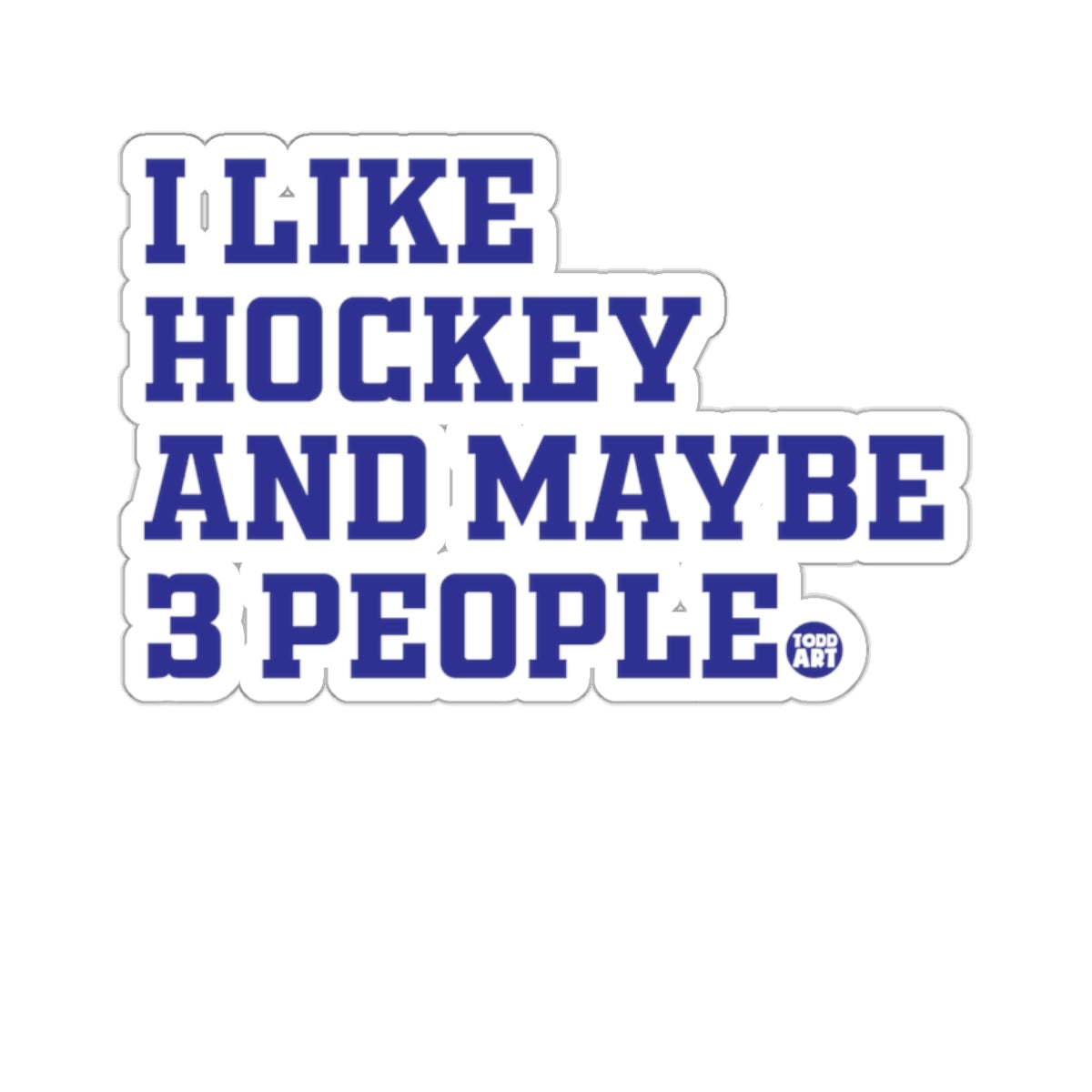 I LIKE HOCKEY AND MAYBE 3 PEOPLE Funny Saying 