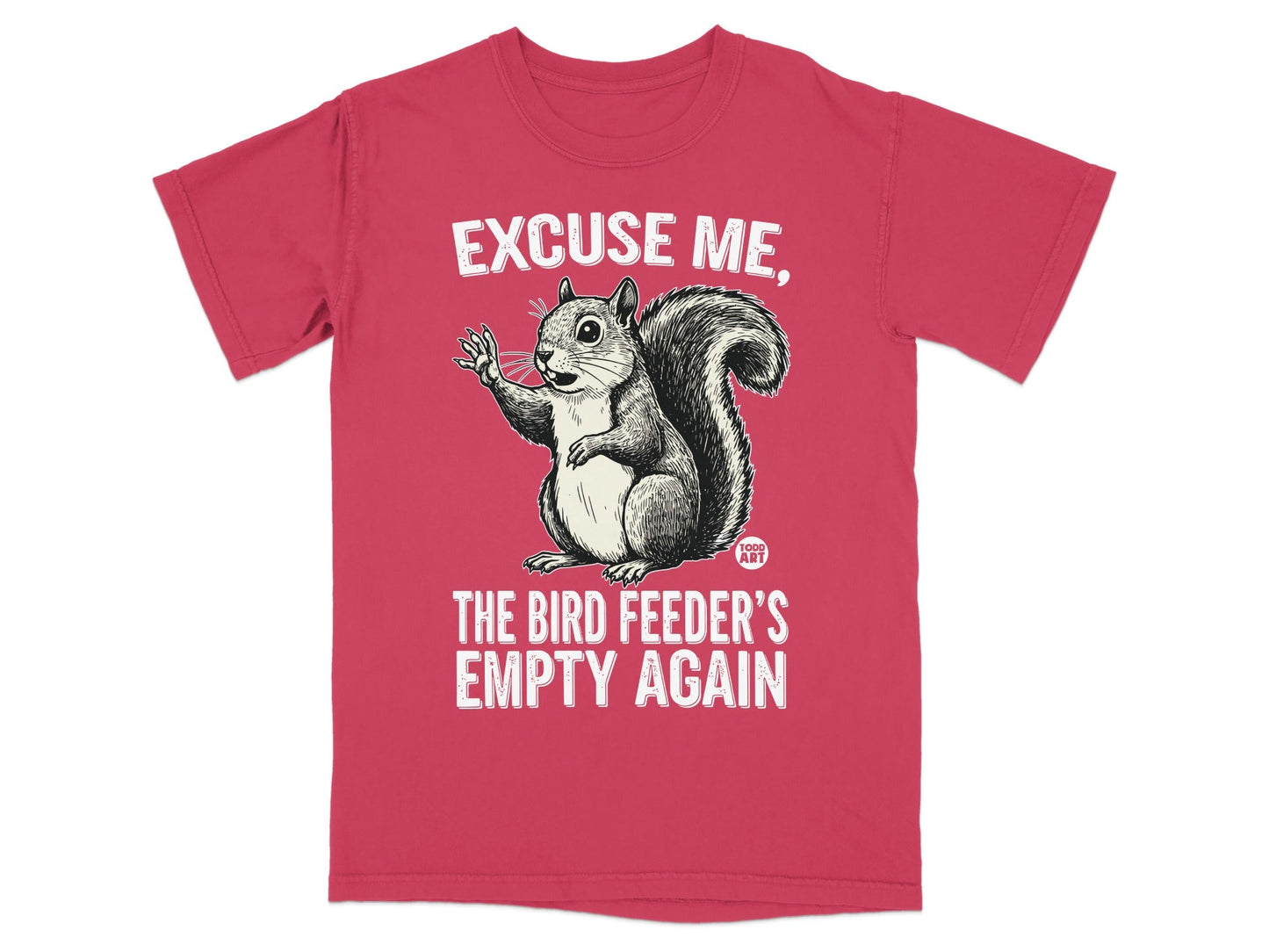 Red t-shirt with a squirrel asking, "Excuse me, the bird feeder's empty again?"