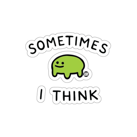Sometimes I Think Sticker Funny Todd Art Sticker