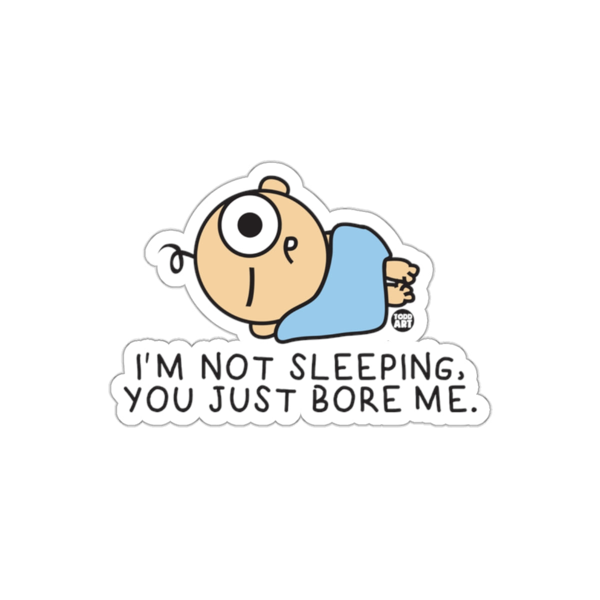 I'm Not Sleeping You Just Bore Me Sticker