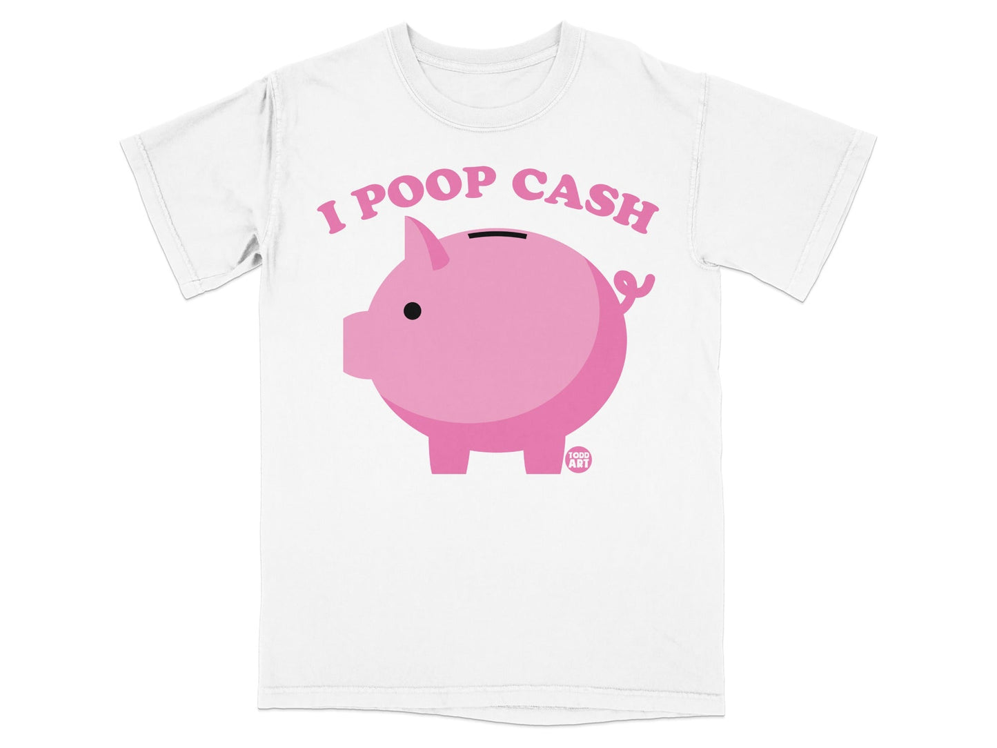 White t-shirt with a pink piggy bank and text "I POOP CASH".