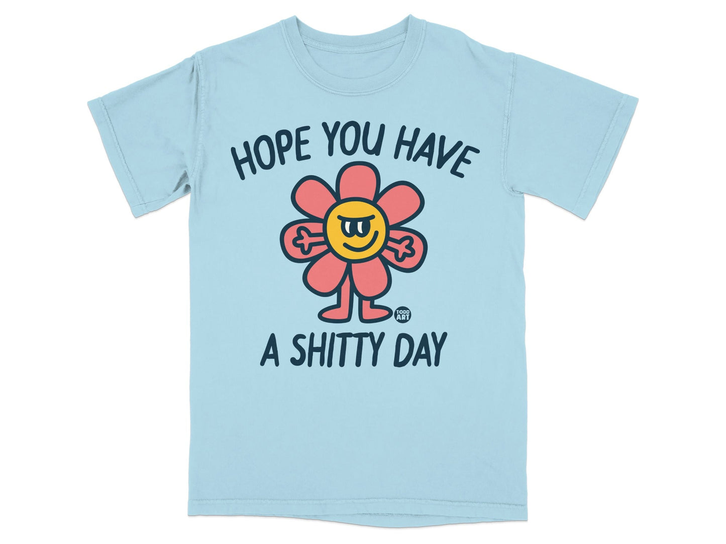 Light blue t-shirt with a flower character and the text "HOPE YOU HAVE A SHITTY DAY."