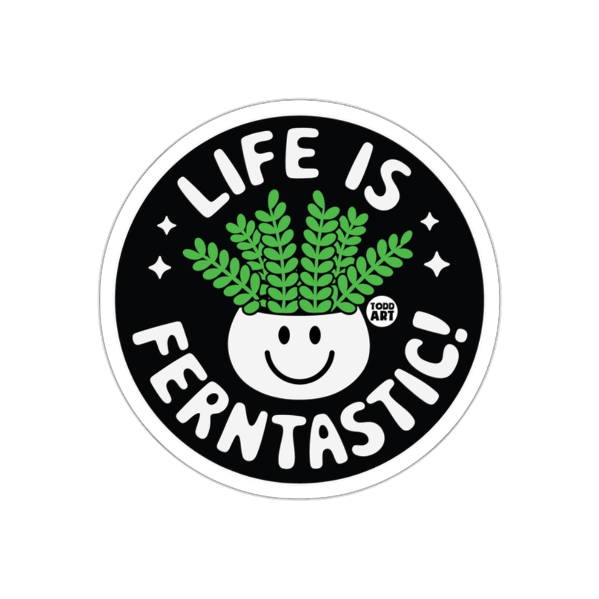 Life Is Ferntastic Cute Plant Design Todd Art Stickers