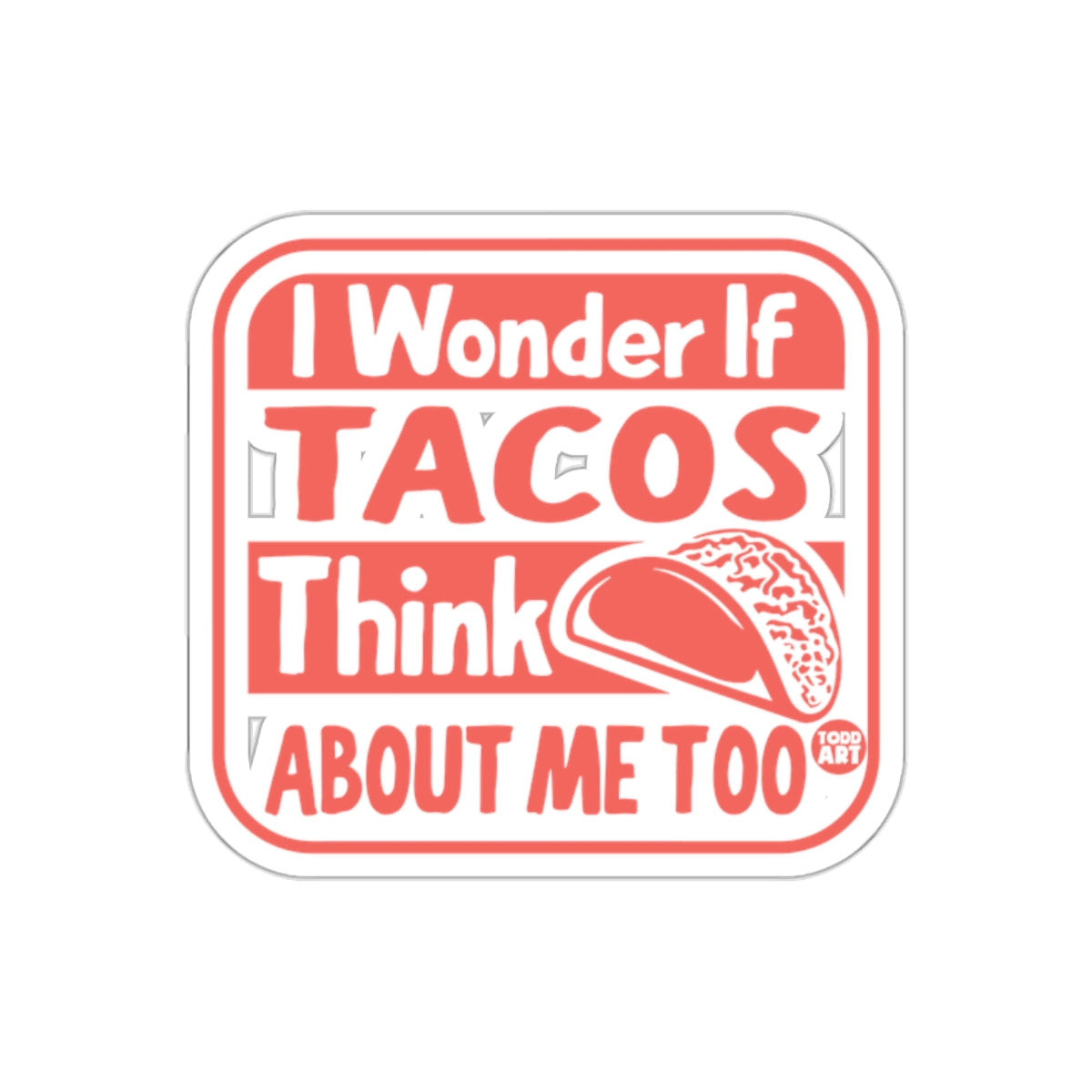 I Wonder If Tacos Think About Me Too Sticker