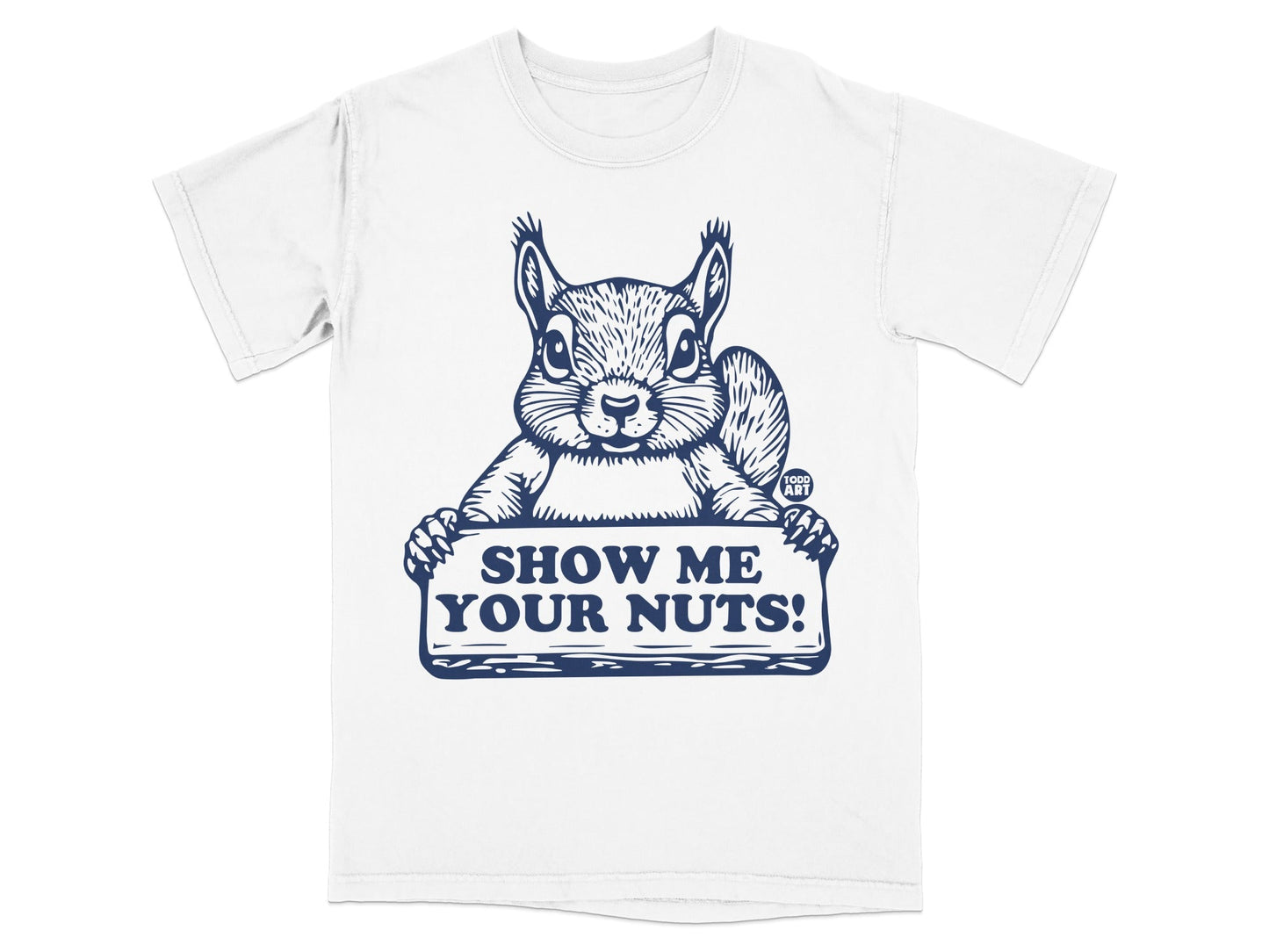 T-shirt with a squirrel holding a sign that says "Show Me Your Nuts!".