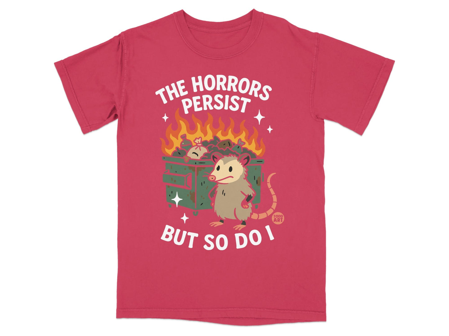 T-shirt with possum in front of dumpster, reads "The Horrors Persist But So Do I".
