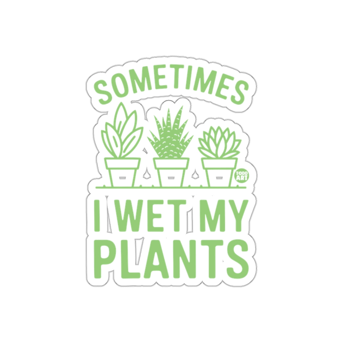 Sometimes I Wet My Plants Indoor Gardening Humor Stickers