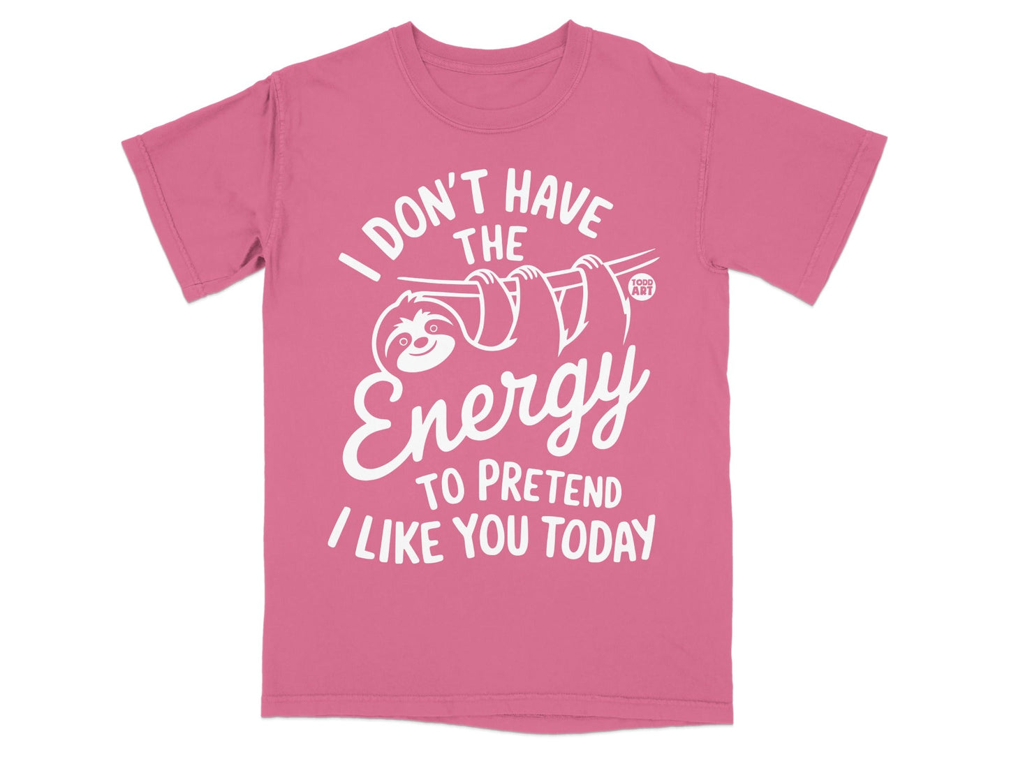 Pink t-shirt with sloth graphic and text "I DON'T HAVE THE ENERGY TO PRETEND I LIKE YOU TODAY".
