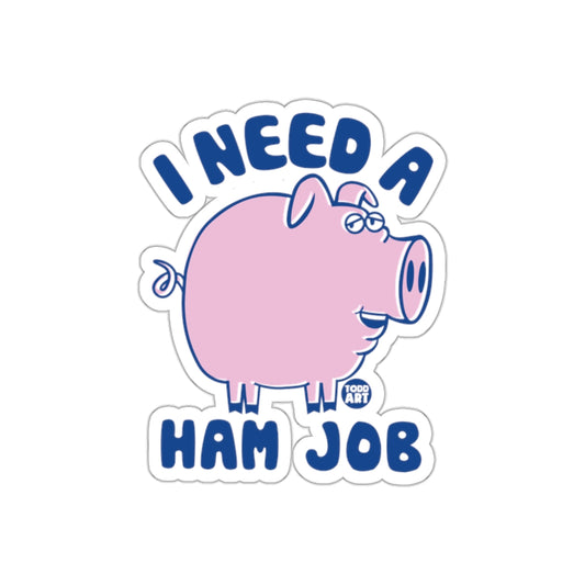 I Need A Ham Job Funny Pig Design Todd Art Stickers