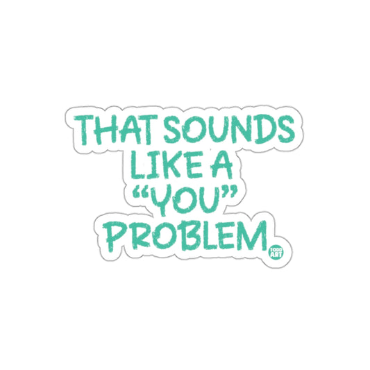 That Sounds Like A 'You' Problem Sticker Product