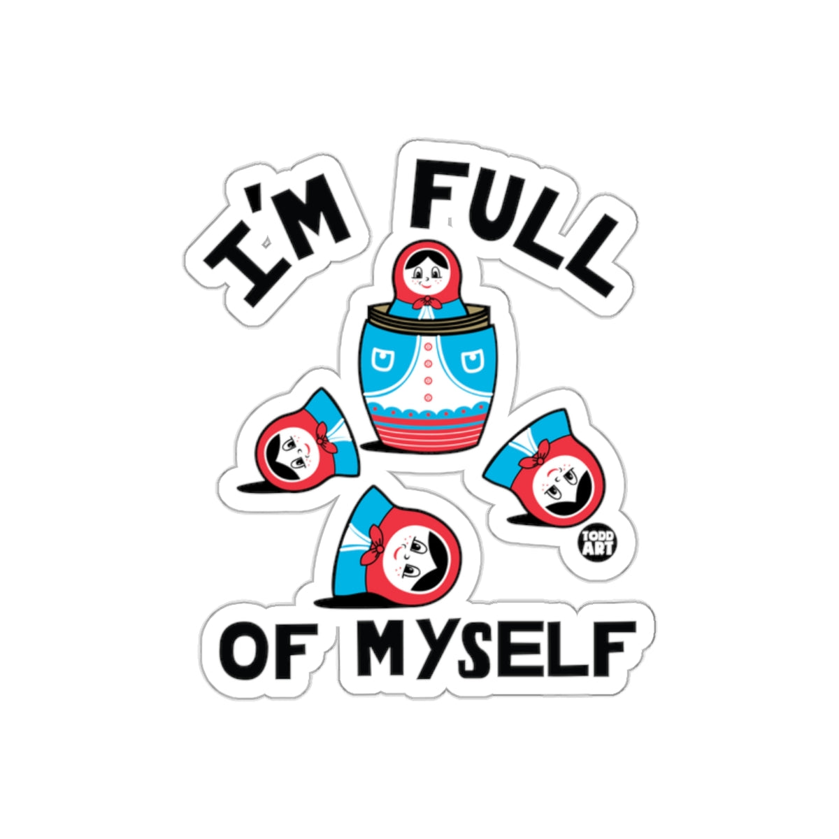 I'm Full Of Myself Russian Dolls Sticker Fun Art