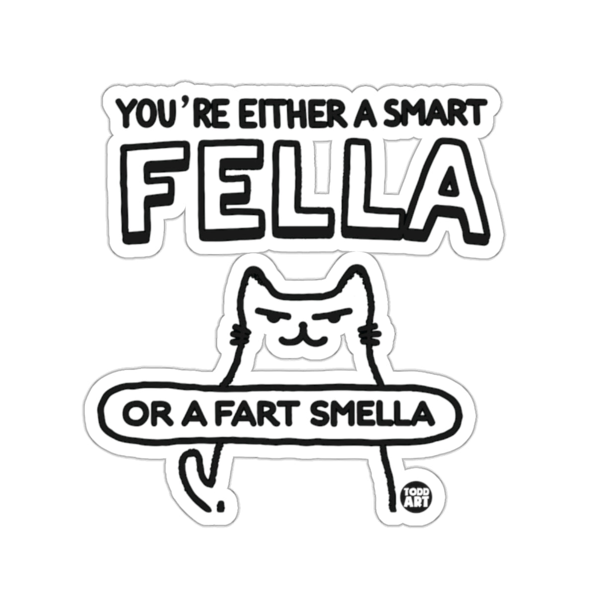 YOU'RE EITHER A SMART FELLA OR A FART SMELLA cat sticker