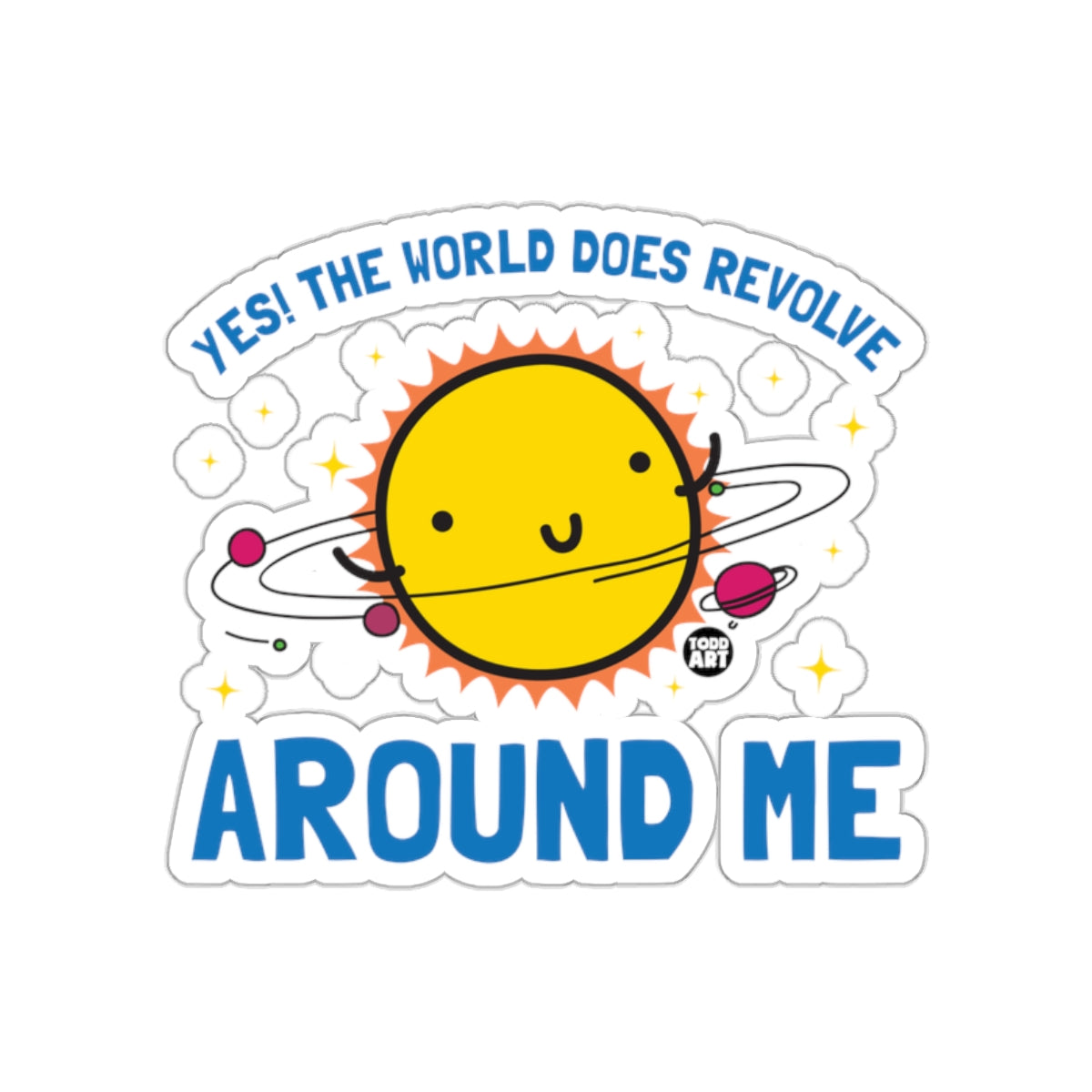 Yes The World Does Revolve Around Me Sticker