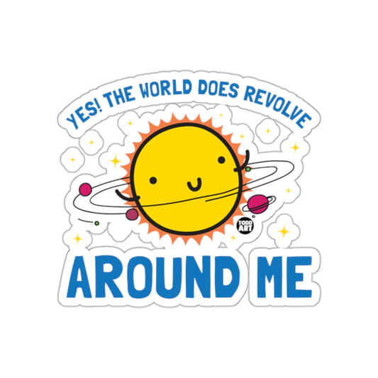 Yes The World Does Revolve Around Me Sticker