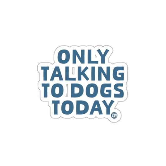 Only Talking To Dogs Today Sticker for Pet Lovers
