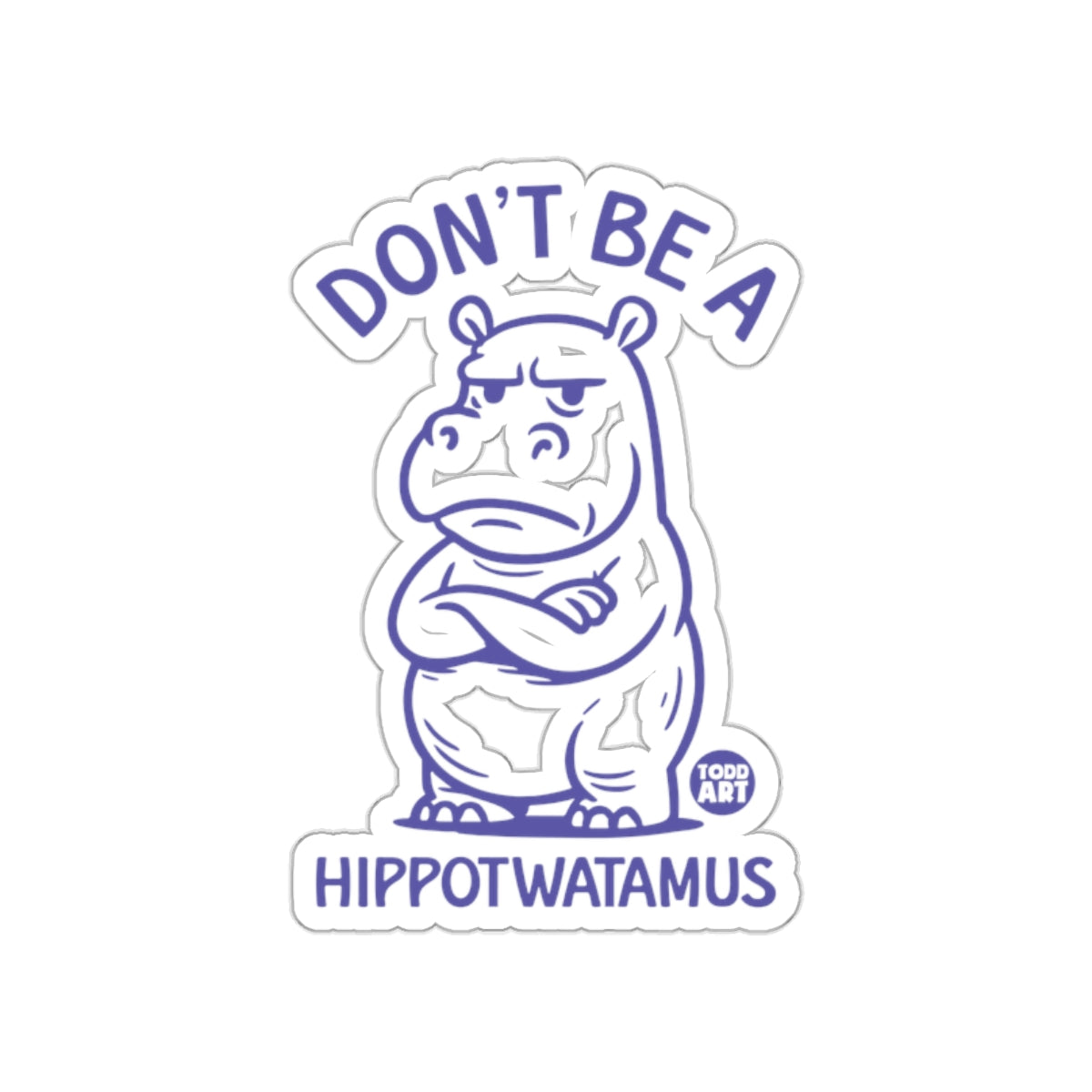 Don't Be A Hippotwatamus Sticker Fun Design