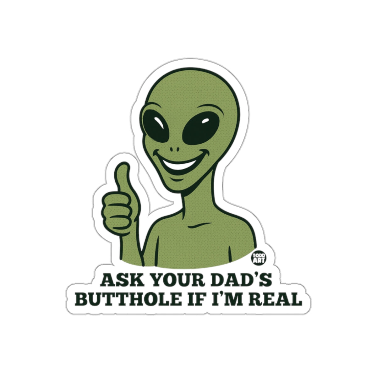ASK YOUR DAD'S BUTTHOLE IF I'M REAL sticker