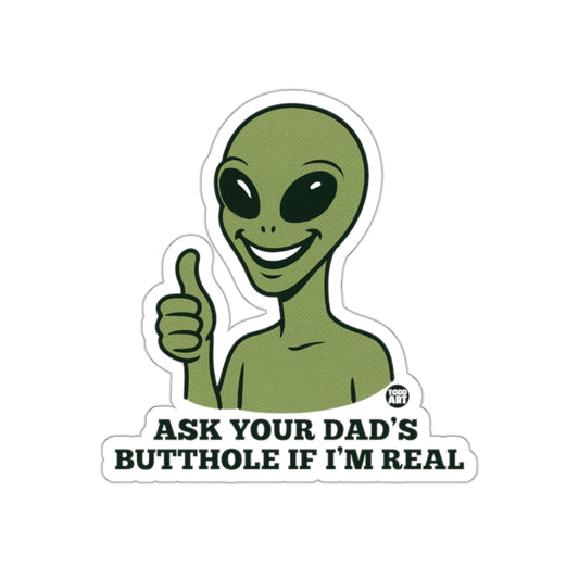 ASK YOUR DAD'S BUTTHOLE IF I'M REAL sticker