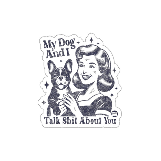 My Dog And I Talk Shit About You Sticker