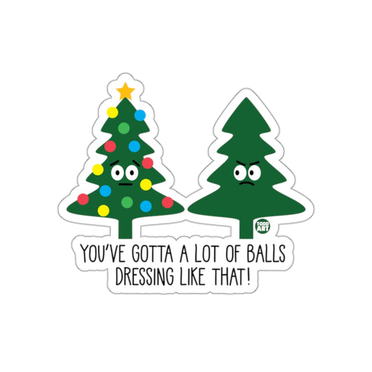 You've Gotta A Lot of Balls Dressing Like That Sticker