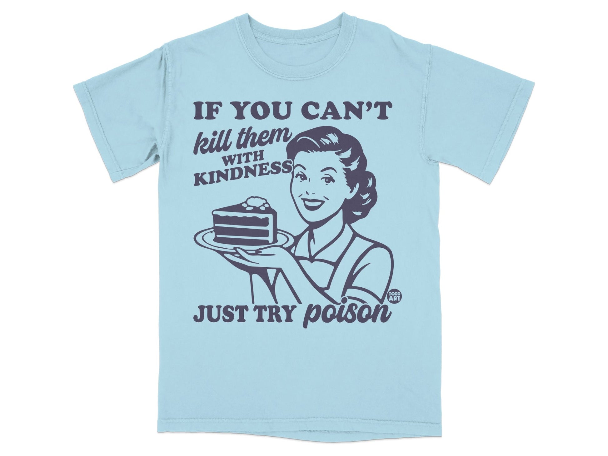 Light blue t-shirt with "If you can't kill them with kindness, just try poison" and cartoon woman holding cake.