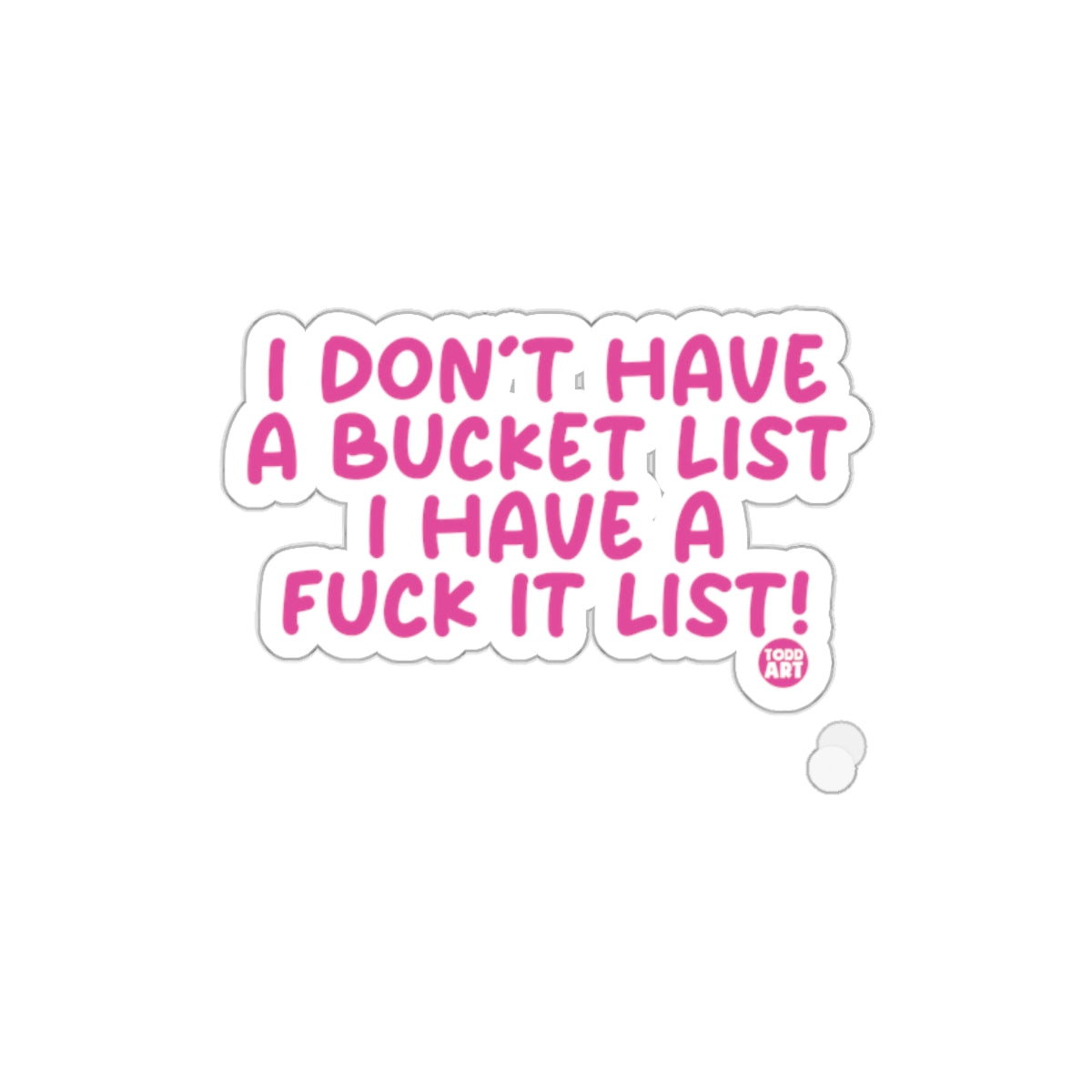 I Don't Have a Bucket List I Have a Fuck It List sticker